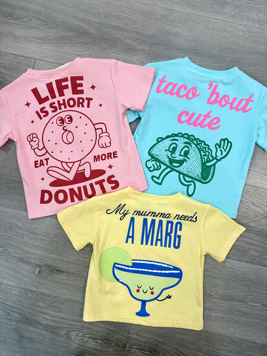 Mumma Needs A Marg, Taco Bout Cute, Life Is Short Tees